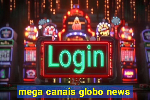 mega canais globo news